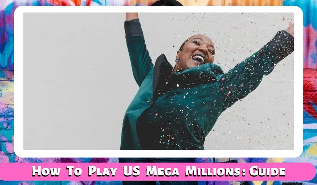 How To Play US Mega Millions A Step-by-Step Guide