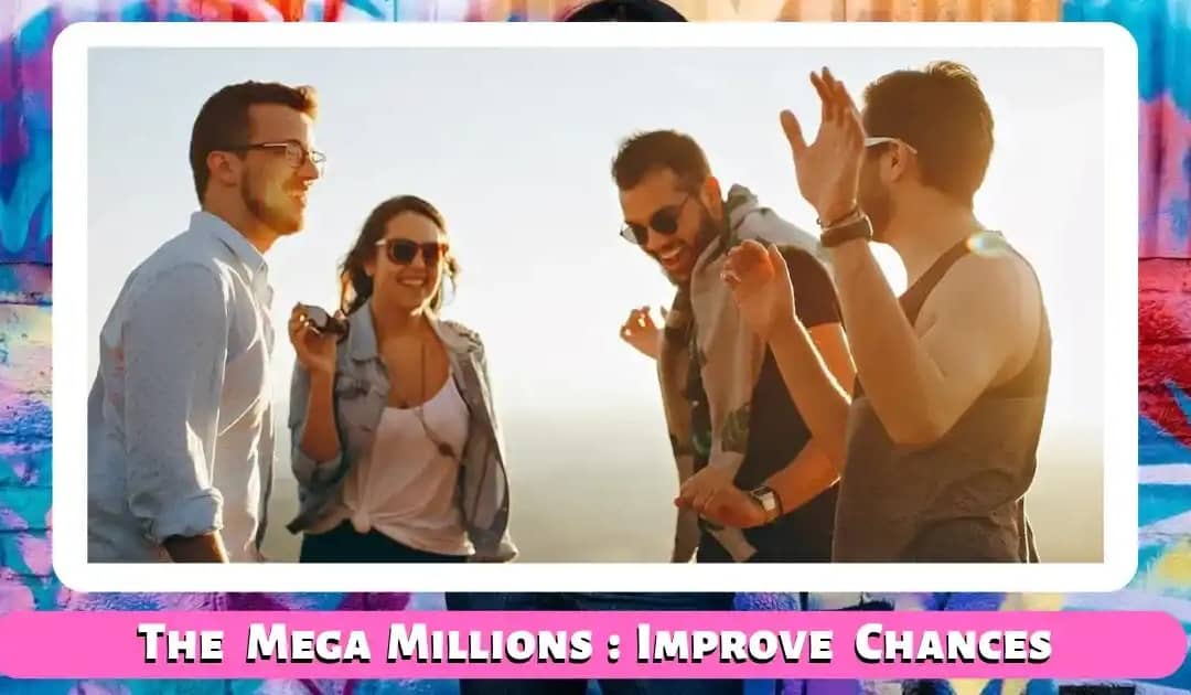 I Want to Play the Mega Millions Lottery: How To Improve My Chances?