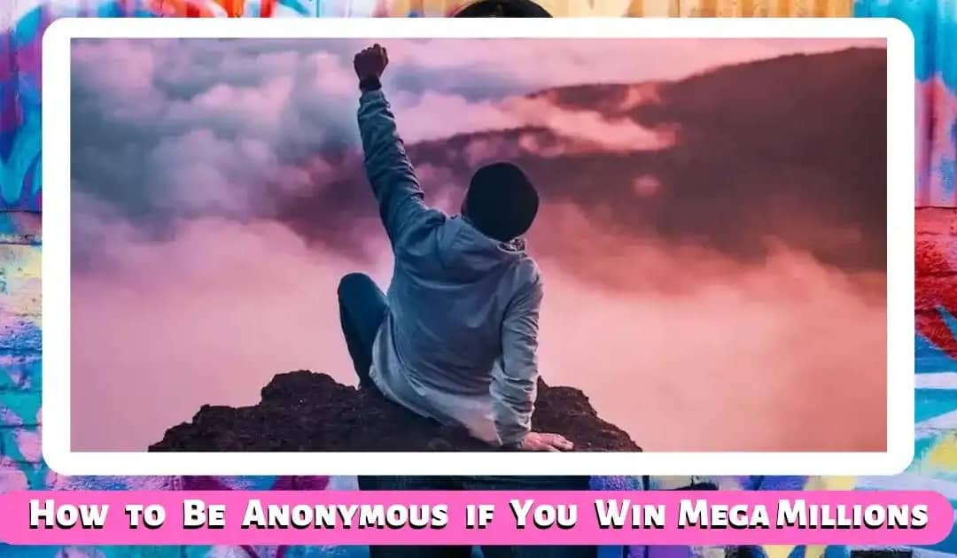 Mega Millions Jackpot Winner How to Remain Anonymous if You Win
