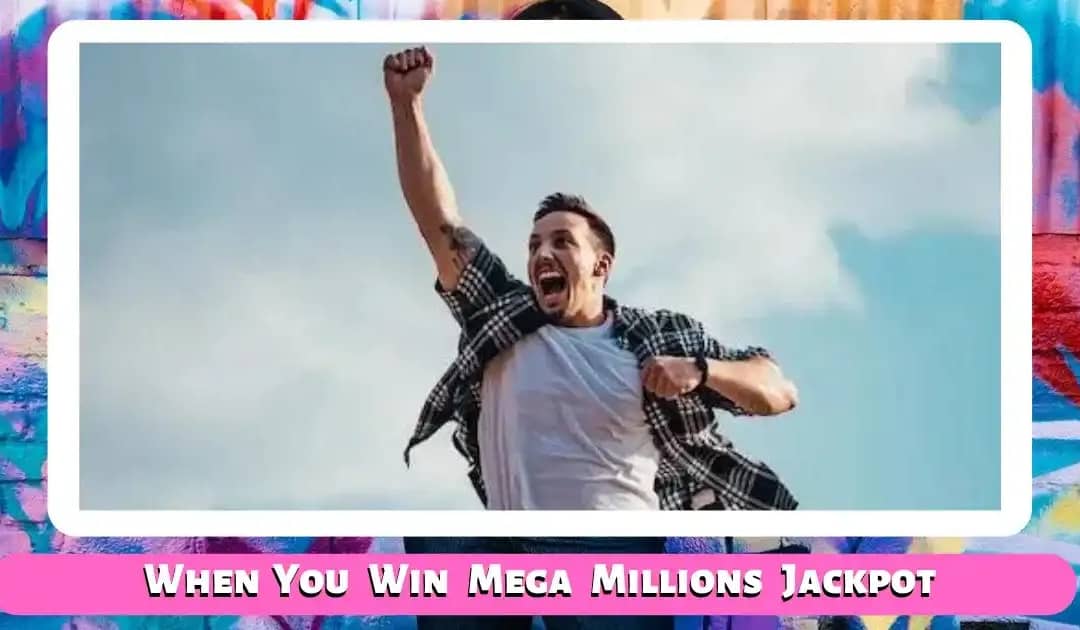 Mega Millions Jackpot: What Happens When You Win?